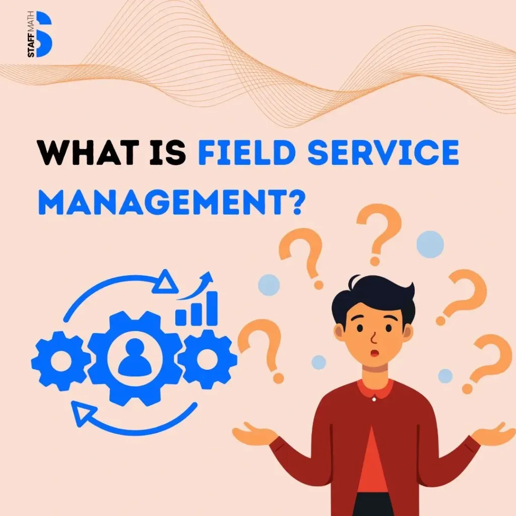 a person curious to know What is Field Service Management?